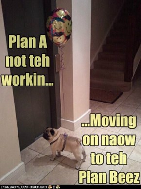 Plan A not teh workin...