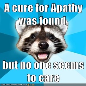 A cure for Apathy was found,  but no one seems to care