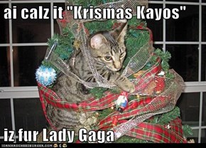 ai calz it "Krismas Kayos"  iz fur Lady Gaga