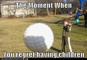 The Moment When  You regret having children