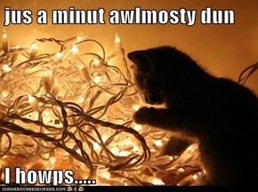 jus a minut awlmosty dun  I howps.....