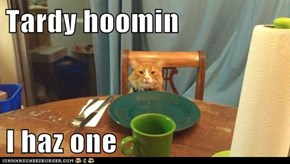Tardy hoomin  I haz one