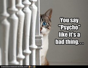 You say "Psycho"