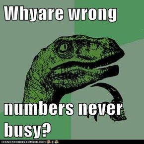Whyare wrong   numbers never busy?