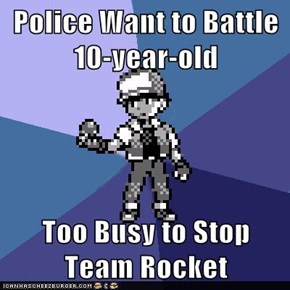 Police Want to Battle 10-year-old  Too Busy to Stop Team Rocket