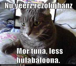 Nu yeerz rezolujhanz    Mor tuna, less hulabaloona.
