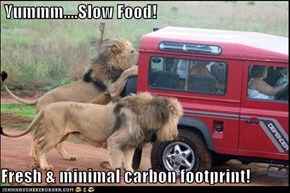 Yummm....Slow Food!  Fresh & minimal carbon footprint!