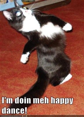 I'm doin meh happy dance!