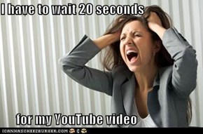 I have to wait 20 seconds  for my YouTube video