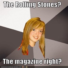 The Rolling Stones?  The magazine right?