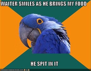 WAITER SMILES AS HE BRINGS MY FOOD  HE SPIT IN IT