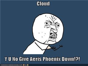 Cloud  Y U No Give Aeris Phoenix Down!?!