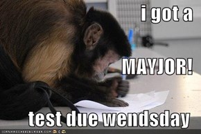 i got a MAYJOR! test due wendsday