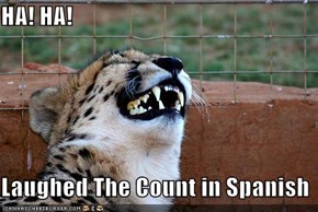 HA! HA!  Laughed The Count in Spanish
