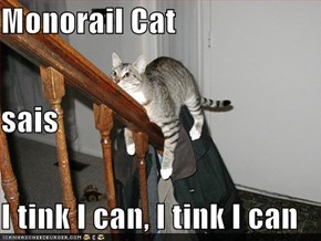 Monorail Cat sais I tink I can, I tink I can