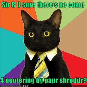 Sir R U sure there's no comp  4 neutering by papr shreddr?