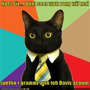 Noez Sir...I dunt seez wutz rong wif mai  spellin r grammr awn teh Davis acount.