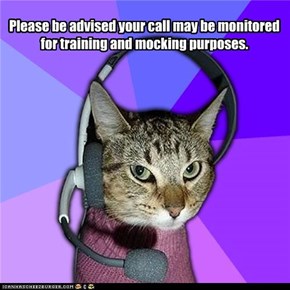 Please be advised your call may be monitored for training and mocking purposes.
