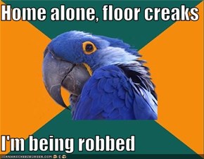 Home alone, floor creaks  I'm being robbed