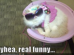 yhea, real funny...