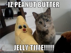 IZ PEANUT BUTTER  JELLY TIME!!!!!