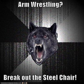 Arm Wrestling?  Break out the Steel Chair!