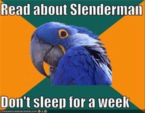 Read about Slenderman  Don't sleep for a week