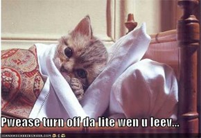 Pwease turn off da lite wen u leev...