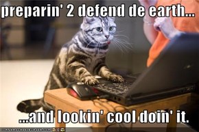 preparin' 2 defend de earth...  ...and lookin' cool doin' it.