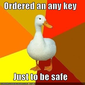 Ordered an any key  Just to be safe