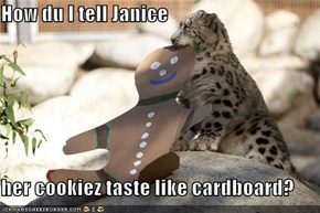 How du I tell Janice  her cookiez taste like cardboard?