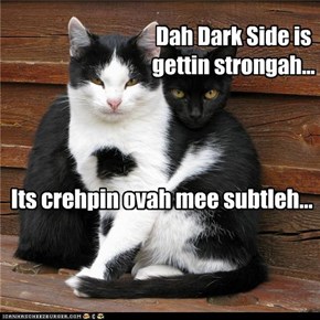 Dah Dark Side is gettin strongah...