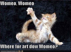 Womeo, Womeo  Where for art dow Womeo?