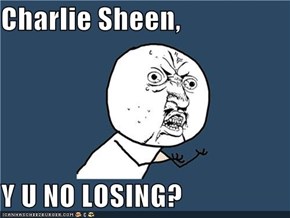 Charlie Sheen,  Y U NO LOSING?