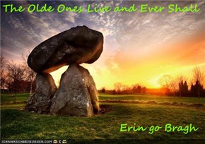 The Olde Ones Live and Ever Shall                               Erin go Bragh