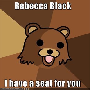 Rebecca Black  I have a seat for you