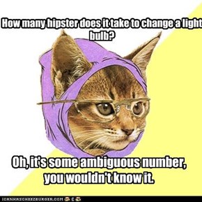 How many hipster does it take to change a light bulb?