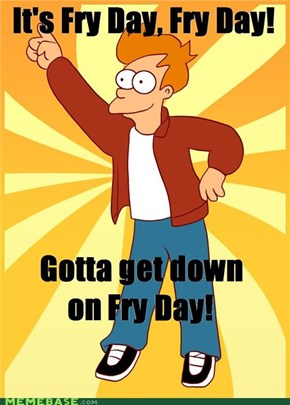 Fry Day!