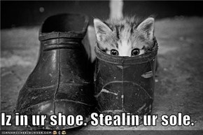 Iz in ur shoe. Stealin ur sole.