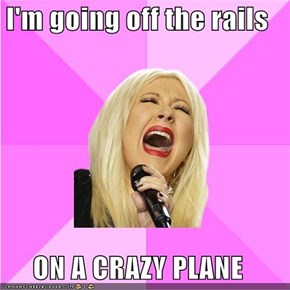 I'm going off the rails  ON A CRAZY PLANE