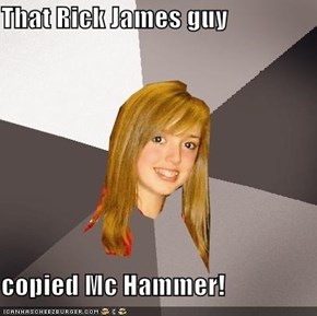 That Rick James guy   copied Mc Hammer!