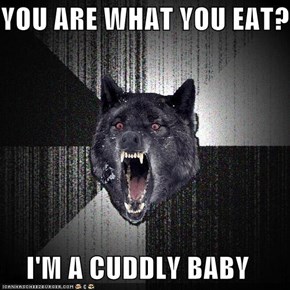 Insanity Wolf: YOU ARE WHAT YOU EAT?