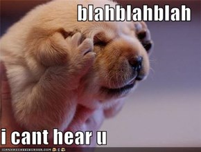 blahblahblah  i cant hear u