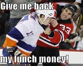 Give me back  my lunch money!