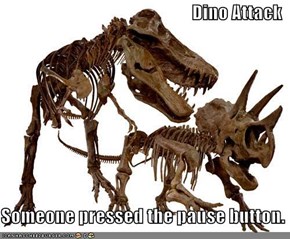 Dino Attack  Someone pressed the pause button.