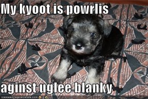My kyoot is powrlis  aginst uglee blanky