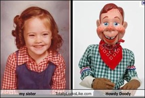 my sister Totally Looks Like Howdy Doody
