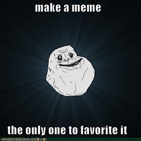 make a meme   the only one to favorite it