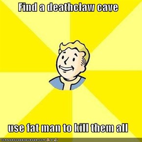 Find a deathclaw cave  use fat man to kill them all