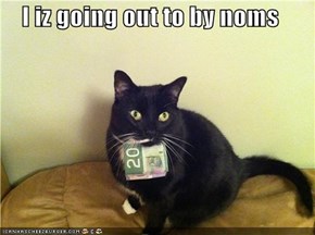 I iz going out to by noms